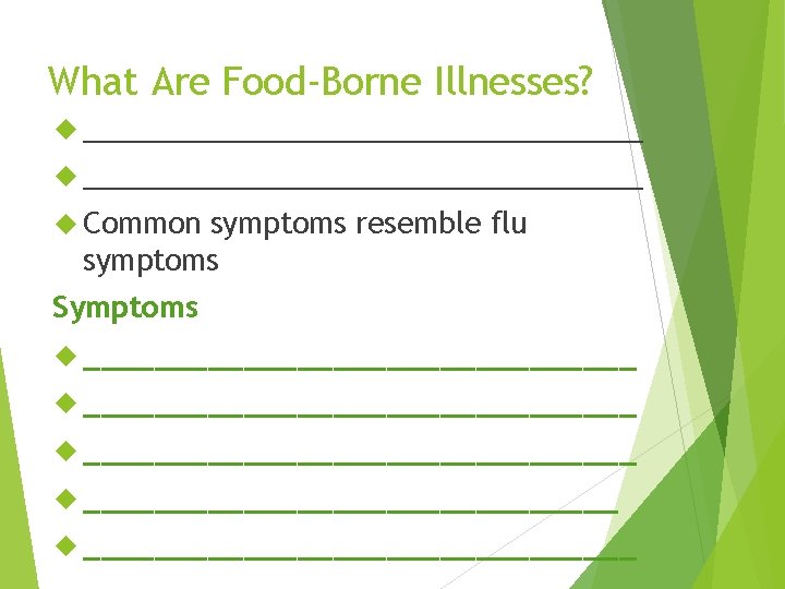 What Are Food-Borne Illnesses? ___________________________________ Common symptoms resemble flu symptoms Symptoms _______________________________ _______________________________ 