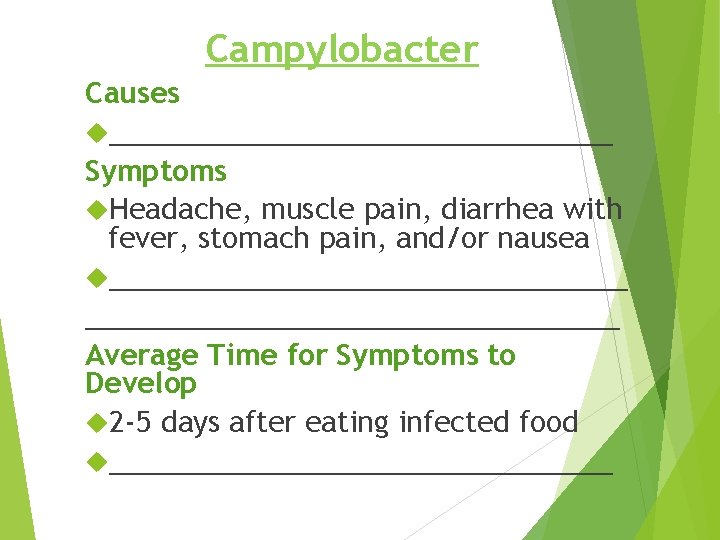 Campylobacter Causes ________________ Symptoms Headache, muscle pain, diarrhea with fever, stomach pain, and/or nausea