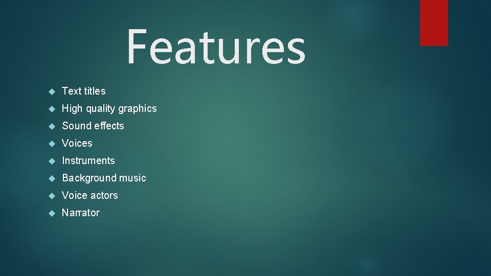 Features Text titles High quality graphics Sound effects Voices Instruments Background music Voice actors