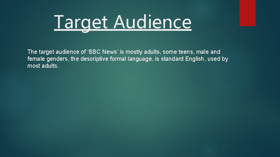 Target Audience The target audience of ‘BBC News’ is mostly adults, some teens, male