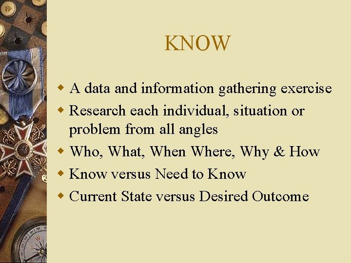 KNOW w A data and information gathering exercise w Research each individual, situation or