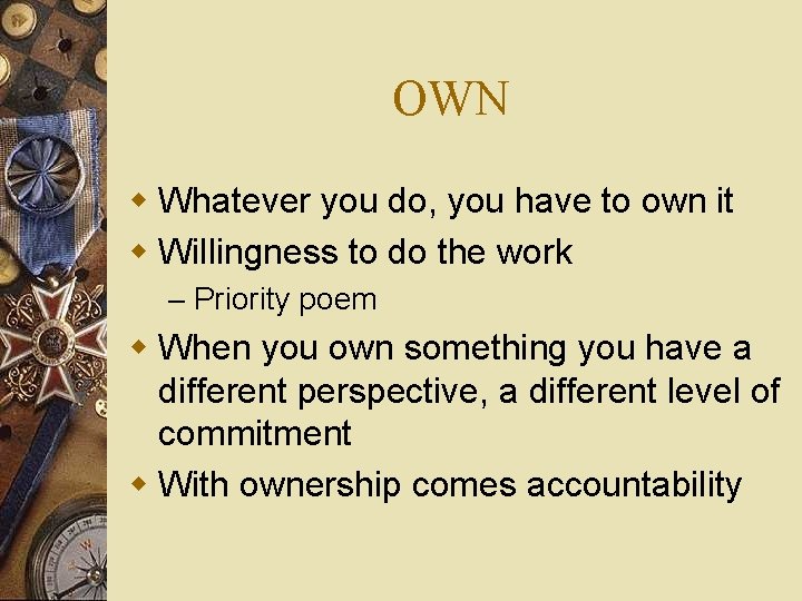 OWN w Whatever you do, you have to own it w Willingness to do