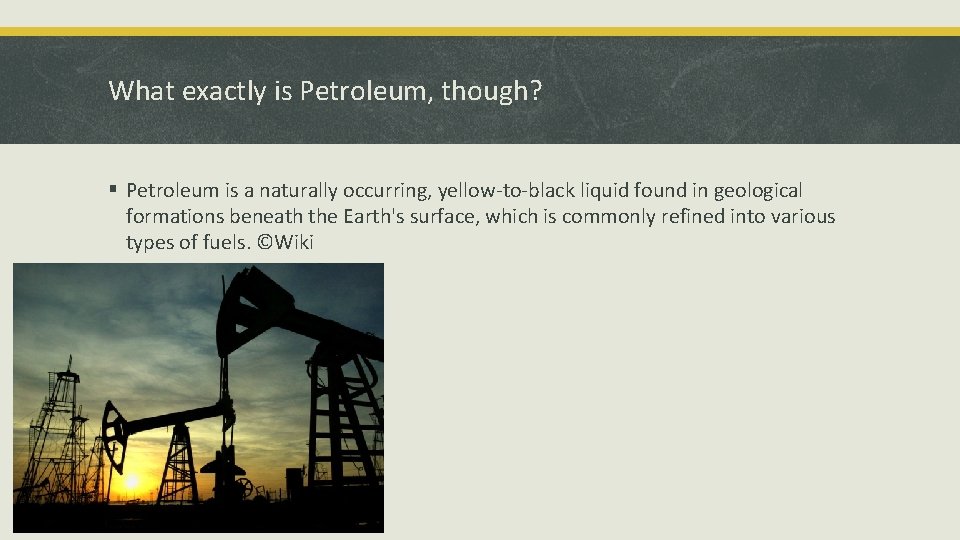 What exactly is Petroleum, though? § Petroleum is a naturally occurring, yellow-to-black liquid found