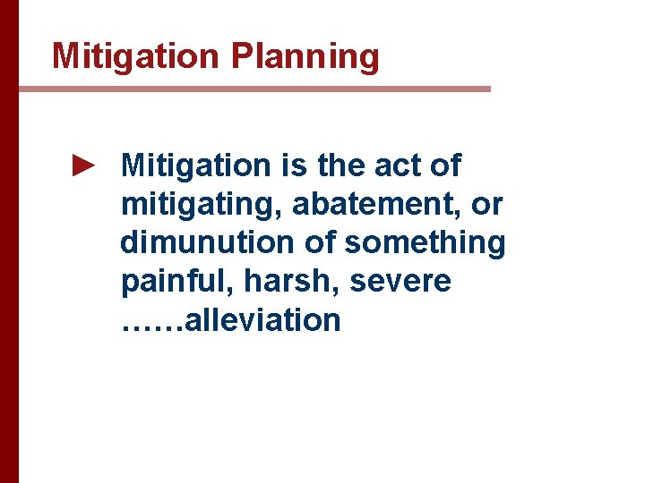 Mitigation Planning ► Mitigation is the act of mitigating, abatement, or dimunution of something