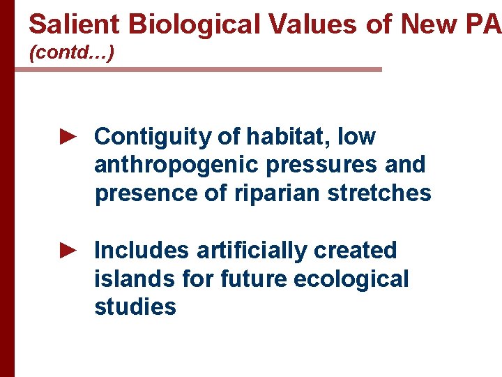 Salient Biological Values of New PA (contd…) ► Contiguity of habitat, low anthropogenic pressures