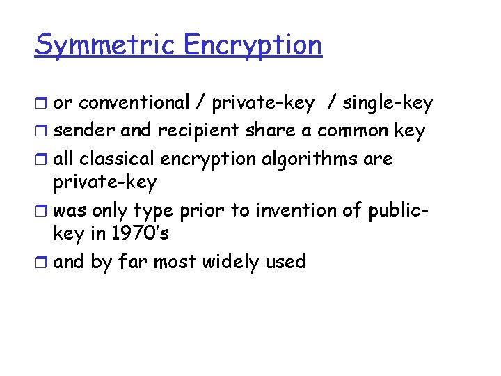 Symmetric Encryption r or conventional / private-key / single-key r sender and recipient share