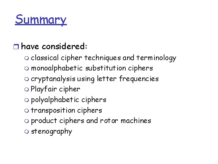 Summary r have considered: m classical cipher techniques and terminology m monoalphabetic substitution ciphers