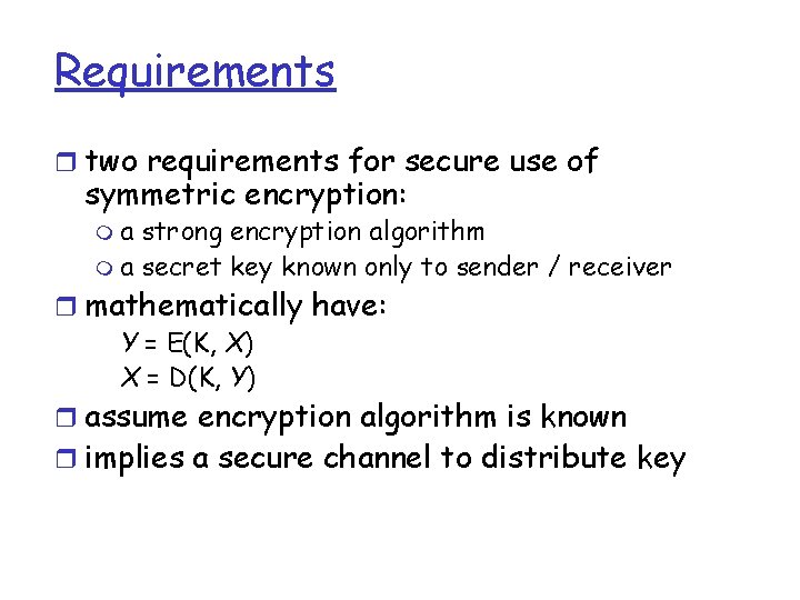 Requirements r two requirements for secure use of symmetric encryption: ma strong encryption algorithm