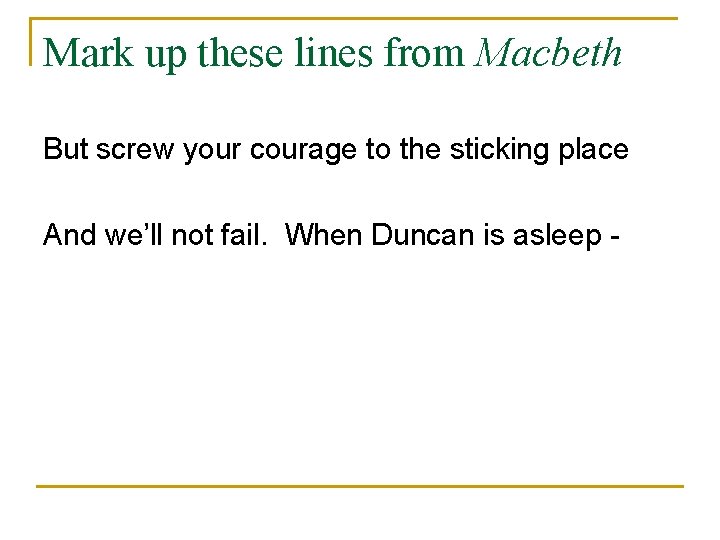Mark up these lines from Macbeth But screw your courage to the sticking place