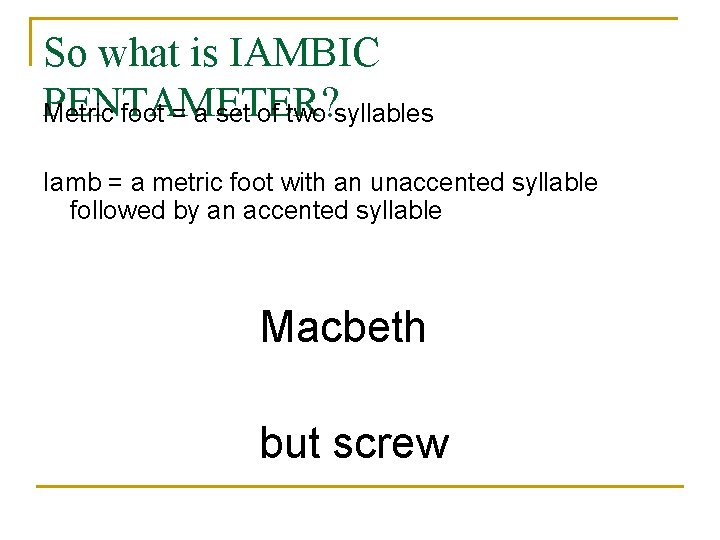 So what is IAMBIC PENTAMETER? Metric foot = a set of two syllables Iamb