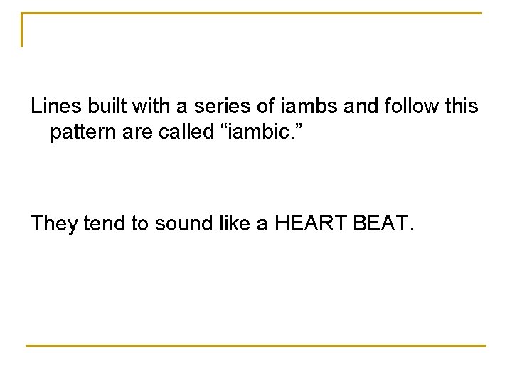 Lines built with a series of iambs and follow this pattern are called “iambic.