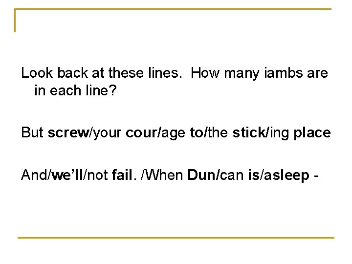 Look back at these lines. How many iambs are in each line? But screw/your