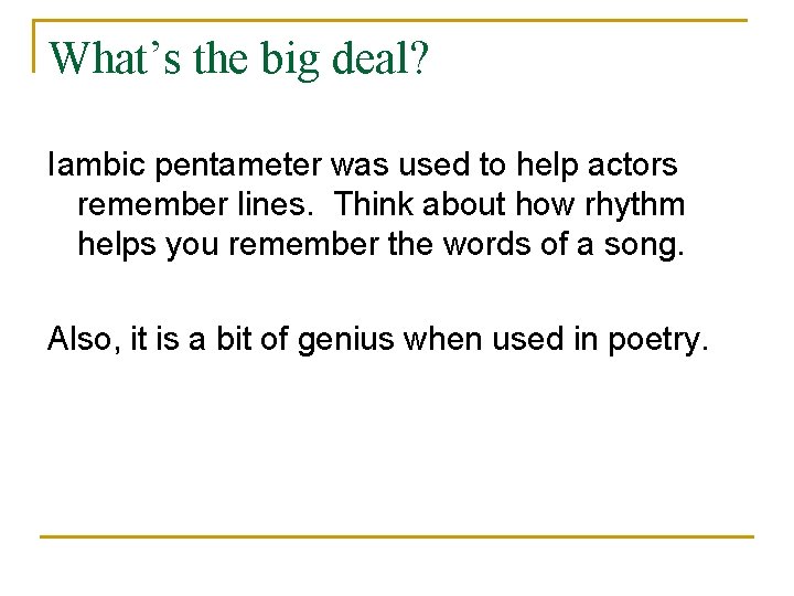 What’s the big deal? Iambic pentameter was used to help actors remember lines. Think