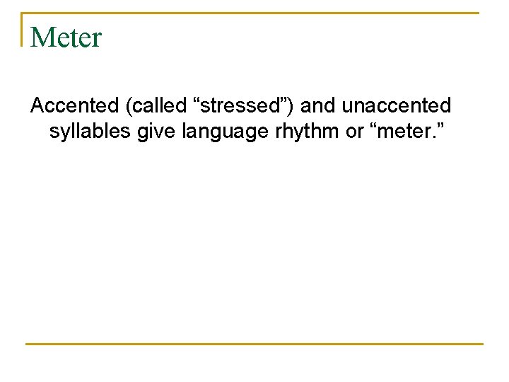 Meter Accented (called “stressed”) and unaccented syllables give language rhythm or “meter. ” 