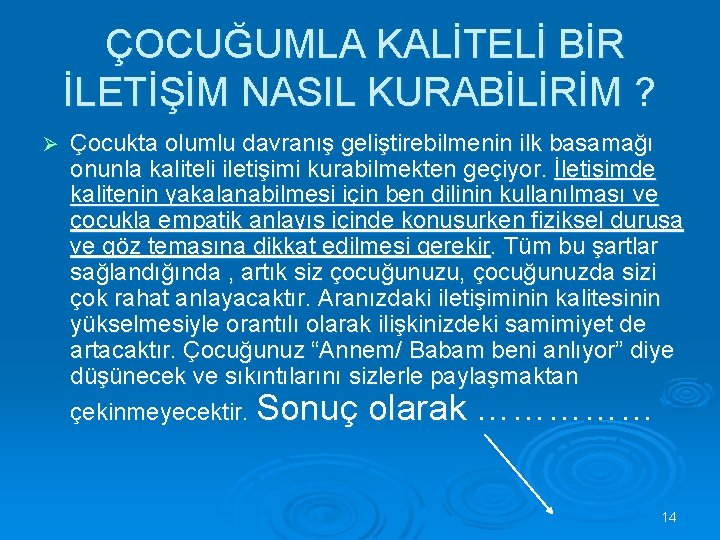 ÇOCUĞUMLA KALİTELİ BİR İLETİŞİM NASIL KURABİLİRİM ? Ø Çocukta olumlu davranış geliştirebilmenin ilk basamağı