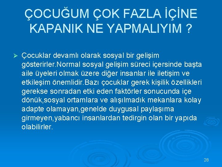 ÇOCUĞUM ÇOK FAZLA İÇİNE KAPANIK NE YAPMALIYIM ? Ø Çocuklar devamlı olarak sosyal bir