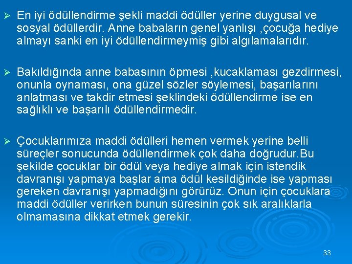 Ø En iyi ödüllendirme şekli maddi ödüller yerine duygusal ve sosyal ödüllerdir. Anne babaların