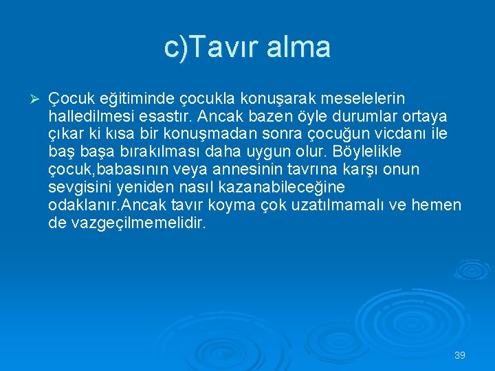 c)Tavır alma Ø Çocuk eğitiminde çocukla konuşarak meselelerin halledilmesi esastır. Ancak bazen öyle durumlar