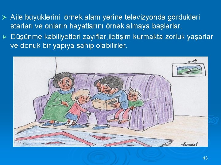 Aile büyüklerini örnek alam yerine televizyonda gördükleri starları ve onların hayatlarını örnek almaya başlarlar.