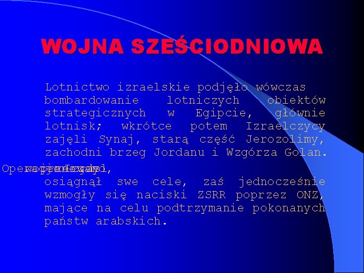 WOJNA SZEŚCIODNIOWA Lotnictwo izraelskie podjęło wówczas bombardowanie lotniczych obiektów strategicznych w Egipcie, głównie lotnisk;