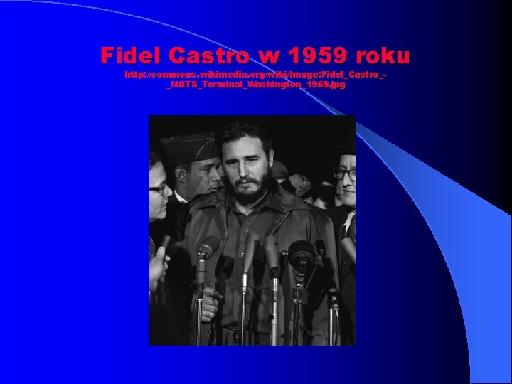 Fidel Castro w 1959 roku http: //commons. wikimedia. org/wiki/Image: Fidel_Castro__MATS_Terminal_Washington_1959. jpg 