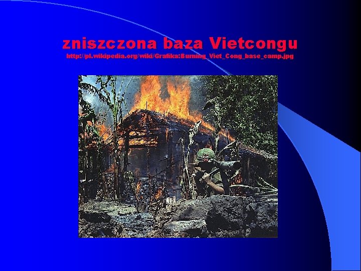 zniszczona baza Vietcongu http: //pl. wikipedia. org/wiki/Grafika: Burning_Viet_Cong_base_camp. jpg 