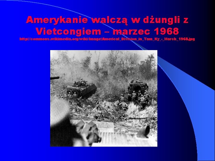 Amerykanie walczą w dżungli z Vietcongiem – marzec 1968 http: //commons. wikimedia. org/wiki/Image: Americal_Division_in_Tam_Ky_-_March_1968.