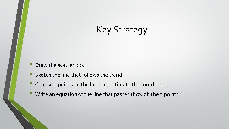 Key Strategy • Draw the scatter plot • Sketch the line that follows the