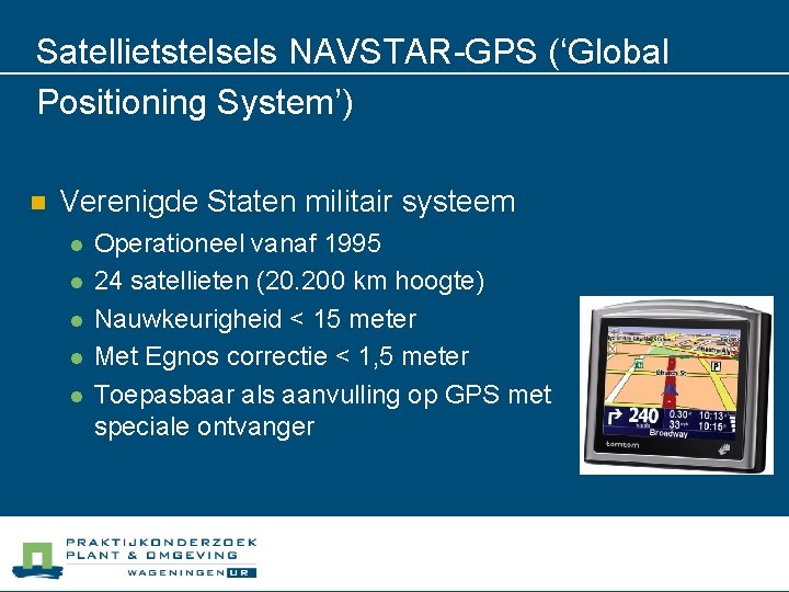 Satellietstelsels NAVSTAR-GPS (‘Global Positioning System’) n Verenigde Staten militair systeem l l l Operationeel