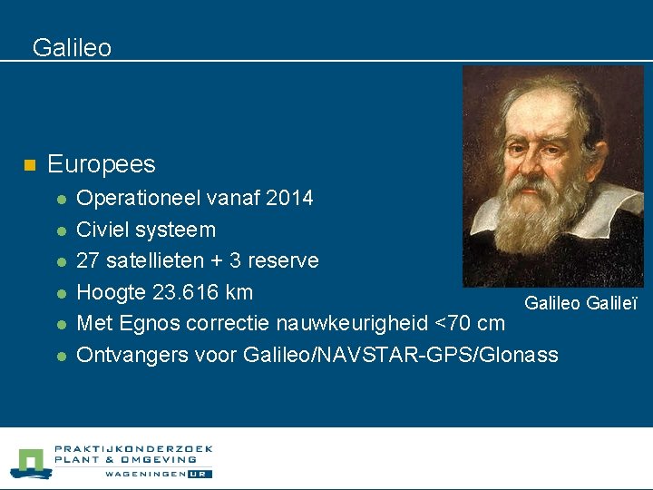 Galileo n Europees l l l Operationeel vanaf 2014 Civiel systeem 27 satellieten +