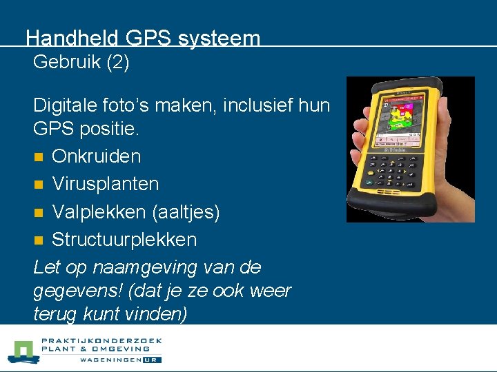 Handheld GPS systeem Gebruik (2) Digitale foto’s maken, inclusief hun GPS positie. n Onkruiden