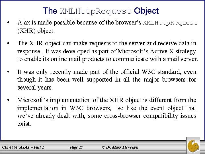 The XMLHttp. Request Object • Ajax is made possible because of the browser’s XMLHttp.