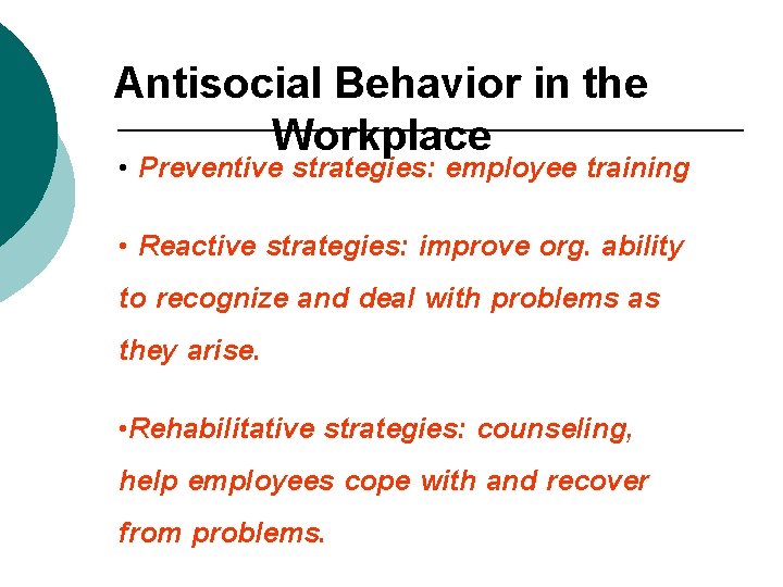 Antisocial Behavior in the Workplace • Preventive strategies: employee training • Reactive strategies: improve