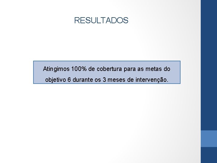 RESULTADOS Atingimos 100% de cobertura para as metas do objetivo 6 durante os 3