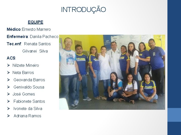 INTRODUÇÃO EQUIPE Médico: Ernesto Marrero Enfermeira: Danila Pacheco Tec. enf: Renata Santos Gilvanei Silva