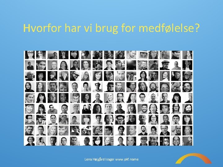 Hvorfor har vi brug for medfølelse? Lena Højgård Isager www. pkf. name 