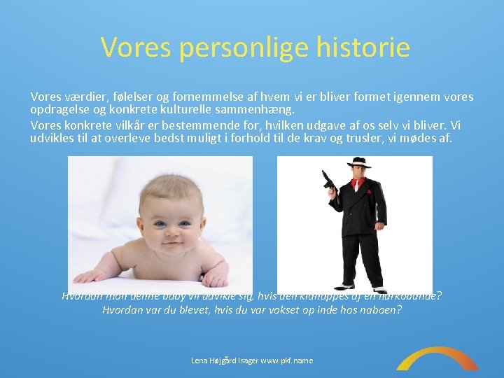 Vores personlige historie Vores værdier, følelser og fornemmelse af hvem vi er bliver formet