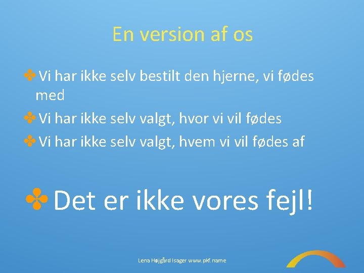 En version af os ✤Vi har ikke selv bestilt den hjerne, vi fødes med