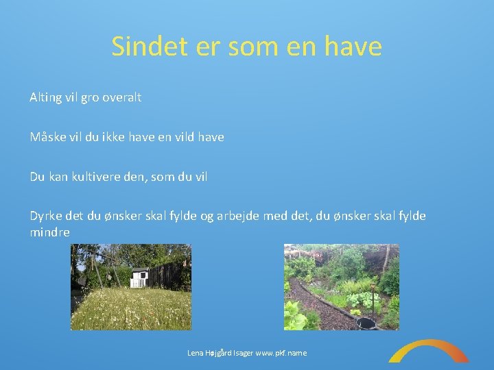 Sindet er som en have Alting vil gro overalt Måske vil du ikke have