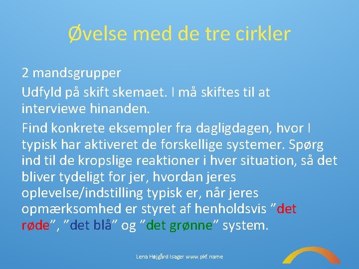 Øvelse med de tre cirkler 2 mandsgrupper Udfyld på skift skemaet. I må skiftes