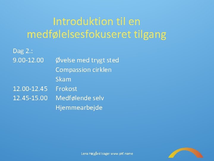 Introduktion til en medfølelsesfokuseret tilgang Dag 2. : 9. 00 -12. 45 -15. 00