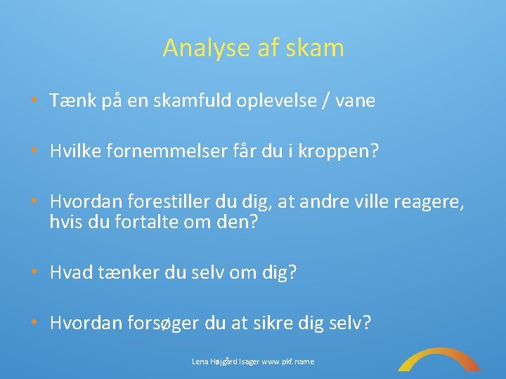 Analyse af skam • Tænk på en skamfuld oplevelse / vane • Hvilke fornemmelser