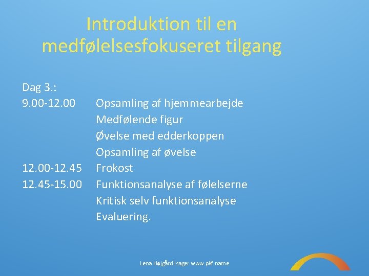 Introduktion til en medfølelsesfokuseret tilgang Dag 3. : 9. 00 -12. 45 -15. 00