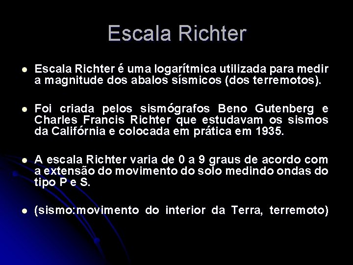 Escala Richter l Escala Richter é uma logarítmica utilizada para medir a magnitude dos