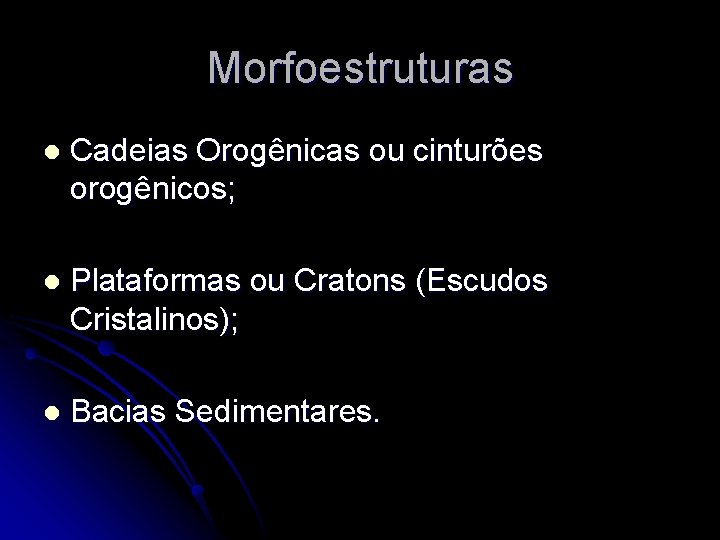 Morfoestruturas l Cadeias Orogênicas ou cinturões orogênicos; l Plataformas ou Cratons (Escudos Cristalinos); l
