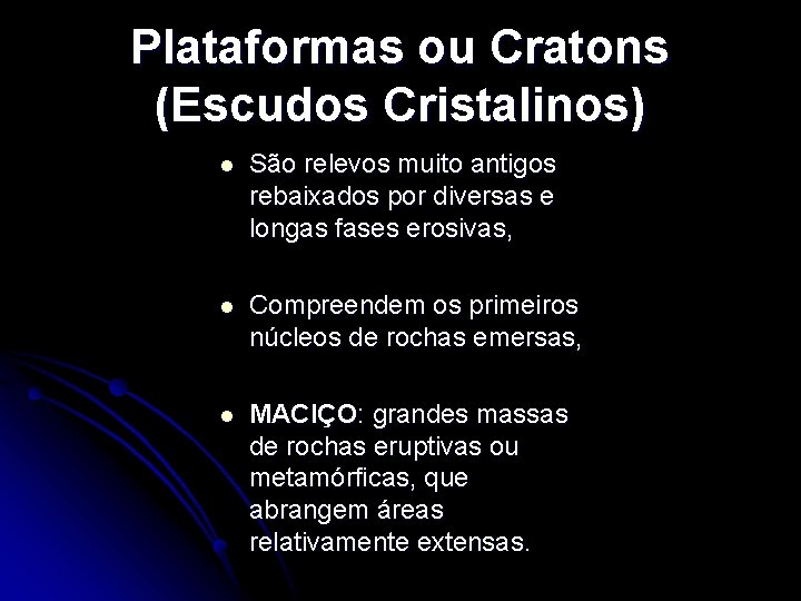 Plataformas ou Cratons (Escudos Cristalinos) l São relevos muito antigos rebaixados por diversas e