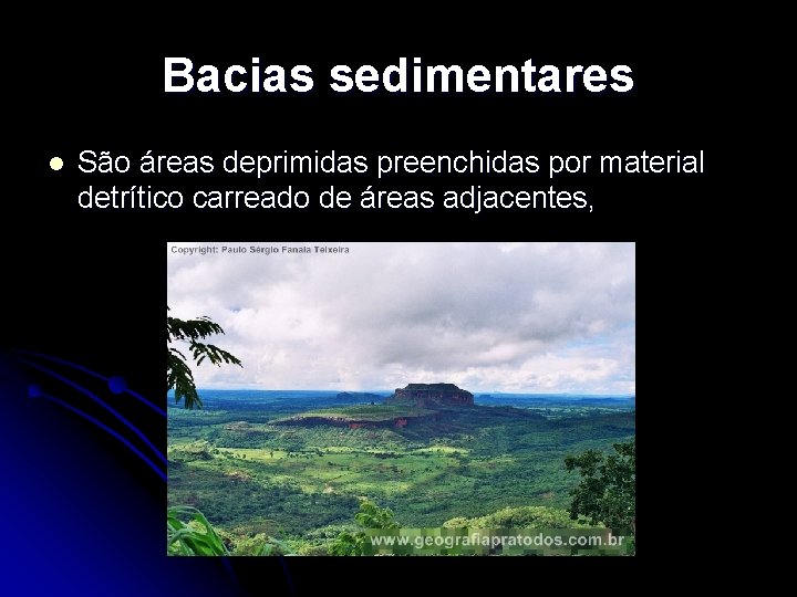 Bacias sedimentares l São áreas deprimidas preenchidas por material detrítico carreado de áreas adjacentes,