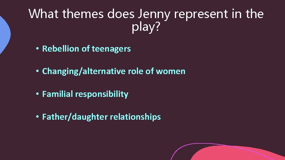 What themes does Jenny represent in the play? • Rebellion of teenagers • Changing/alternative