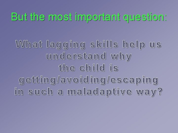But the most important question: What lagging skills help us understand why the child But the most important question: What lagging skills help us understand why the child