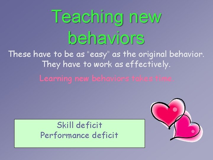 Teaching new behaviors These have to be as “easy” as the original behavior. They Teaching new behaviors These have to be as “easy” as the original behavior. They